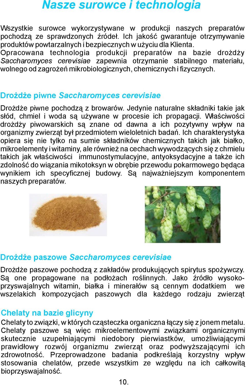 Opracowana technologia produkcji preparatów na bazie drożdży Saccharomyces cerevisiae zapewnia otrzymanie stabilnego materiału, wolnego od zagrożeń mikrobiologicznych, chemicznych i fizycznych.