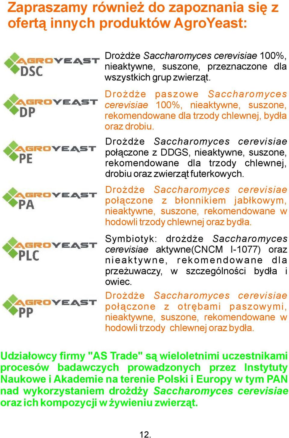 Drożdże Saccharomyces cerevisiae połączone z DDGS, nieaktywne, suszone, rekomendowane dla trzody chlewnej, drobiu oraz zwierząt futerkowych.