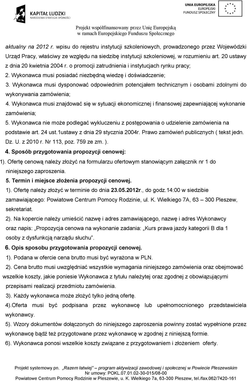 Wykonawca musi dysponować odpowiednim potencjałem technicznym i osobami zdolnymi do wykonywania zamówienia; 4.