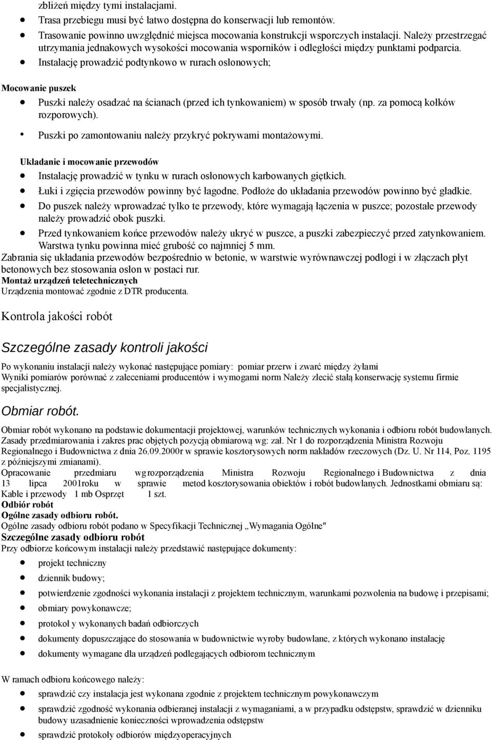 Instalację prowadzić podtynkowo w rurach osłonowych; Mocowanie puszek Puszki należy osadzać na ścianach (przed ich tynkowaniem) w sposób trwały (np. za pomocą kołków rozporowych).