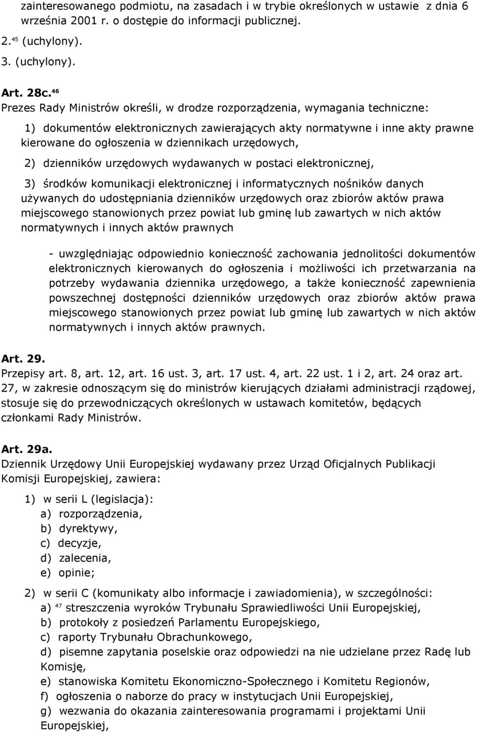 urzędowych, 2) dzienników urzędowych wydawanych w postaci elektronicznej, 3) środków komunikacji elektronicznej i informatycznych nośników danych używanych do udostępniania dzienników urzędowych oraz