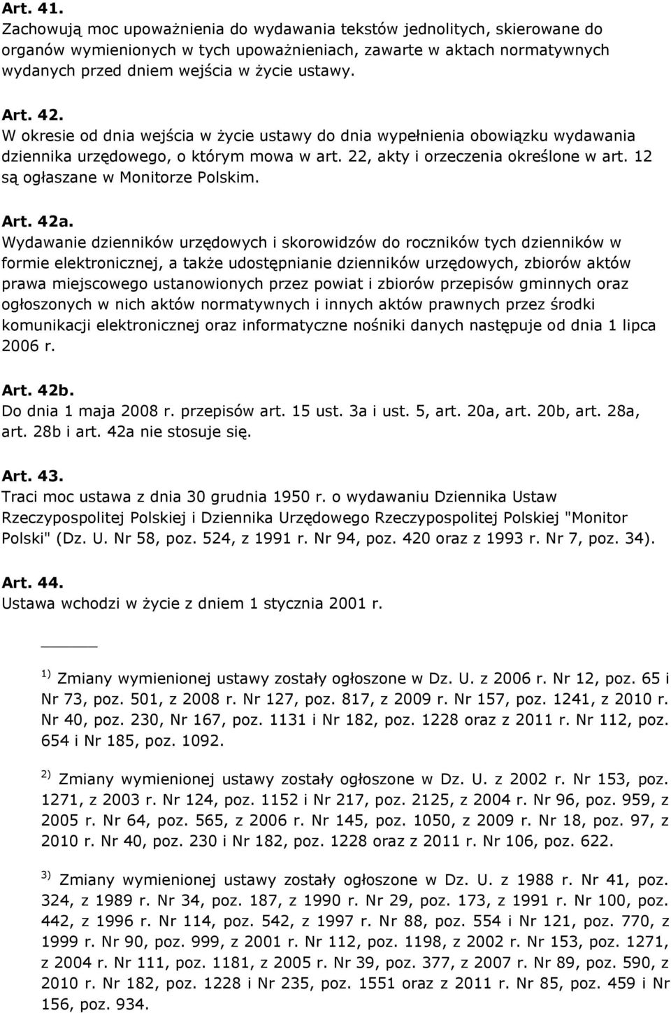 42. W okresie od dnia wejścia w życie ustawy do dnia wypełnienia obowiązku wydawania dziennika urzędowego, o którym mowa w art. 22, akty i orzeczenia określone w art.