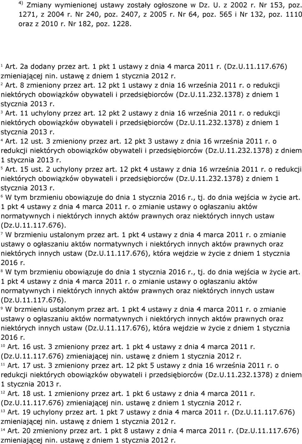 12 pkt 1 ustawy z dnia 16 września 2011 r. o redukcji niektórych obowiązków obywateli i przedsiębiorców (Dz.U.11.232.1378) z dniem 1 stycznia 2013 r. 3 Art. 11 uchylony przez art.