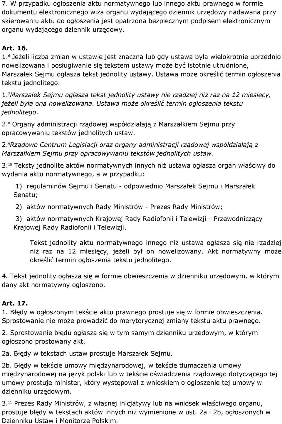 . 1. 6 Jeżeli liczba zmian w ustawie jest znaczna lub gdy ustawa była wielokrotnie uprzednio nowelizowana i posługiwanie się tekstem ustawy może być istotnie utrudnione, Marszałek Sejmu ogłasza tekst