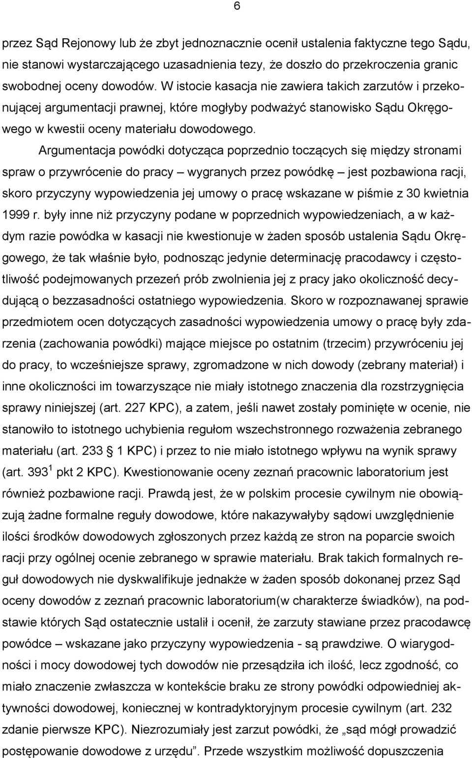 Argumentacja powódki dotycząca poprzednio toczących się między stronami spraw o przywrócenie do pracy wygranych przez powódkę jest pozbawiona racji, skoro przyczyny wypowiedzenia jej umowy o pracę