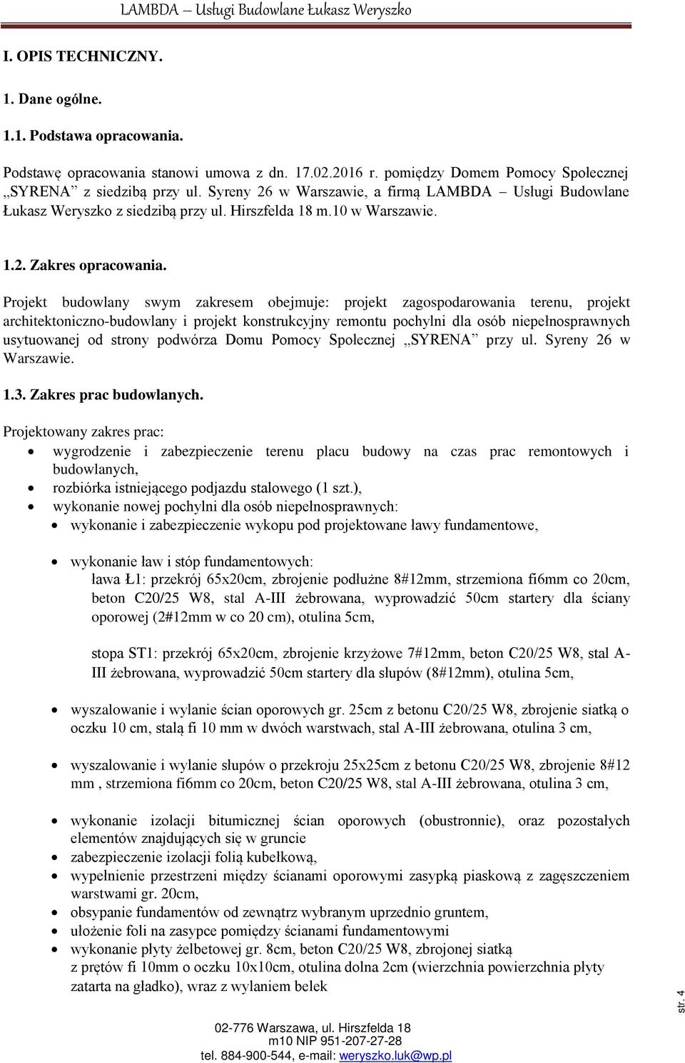 Projekt budowlany swym zakresem obejmuje: projekt zagospodarowania terenu, projekt architektoniczno-budowlany i projekt konstrukcyjny remontu pochylni dla osób niepełnosprawnych usytuowanej od strony