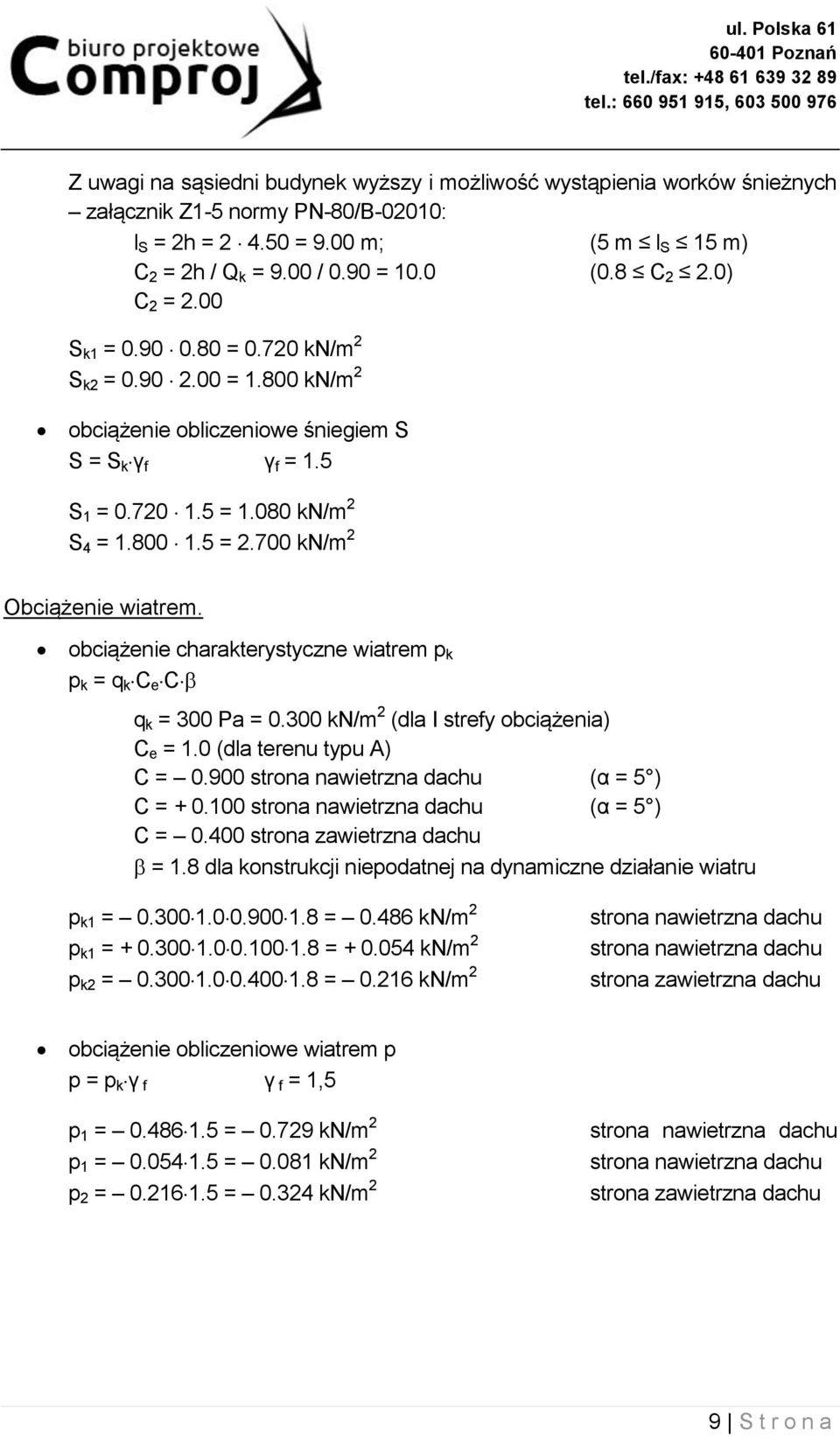 700 kn/m 2 Obciążenie wiatrem. obciążenie charakterystyczne wiatrem p k p k = q k C e C q k = 300 Pa = 0.300 kn/m 2 (dla I strefy obciążenia) C e = 1.0 (dla terenu typu A) C = 0.