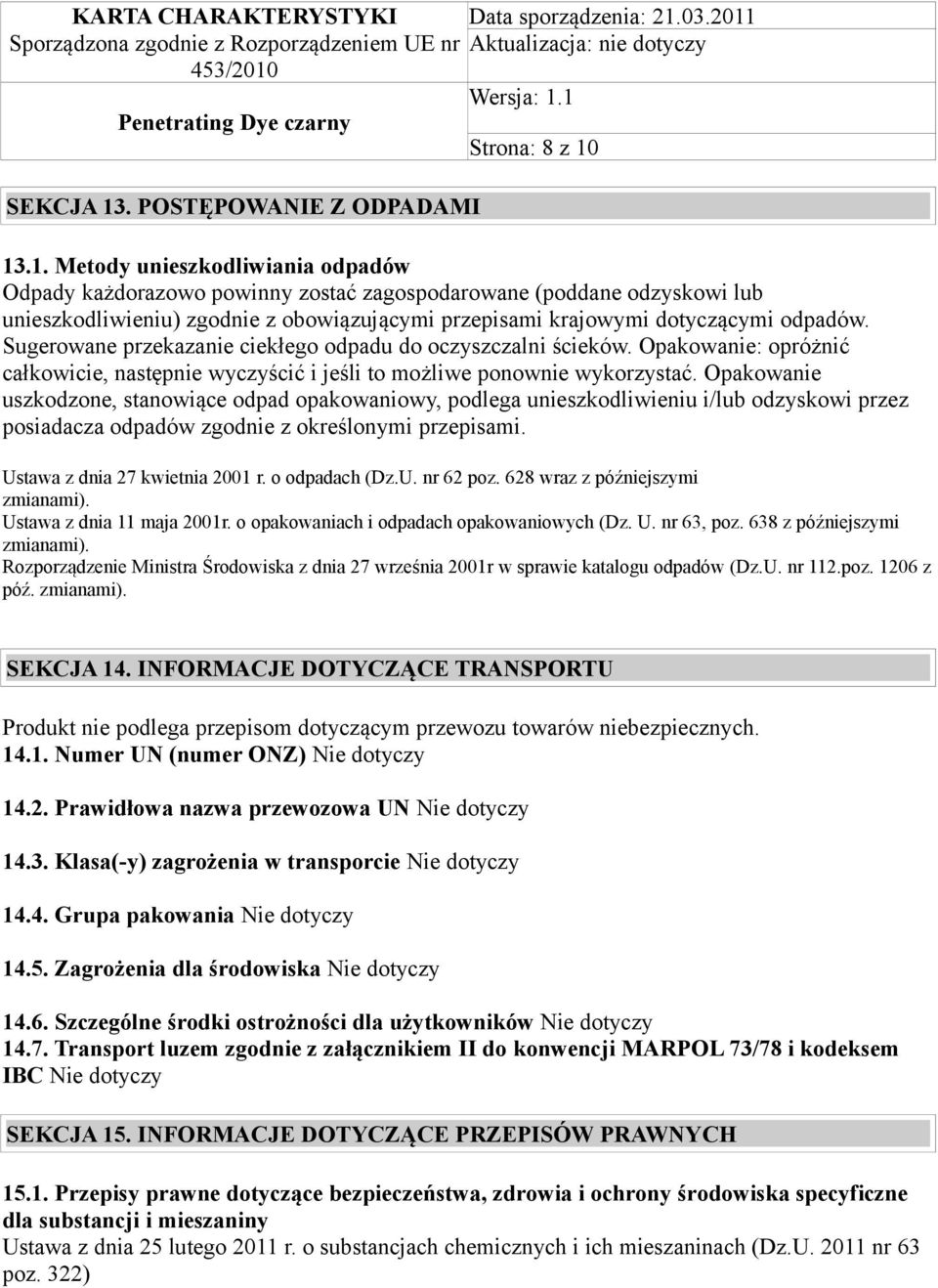 13.1. Metody unieszkodliwiania odpadów Odpady każdorazowo powinny zostać zagospodarowane (poddane odzyskowi lub unieszkodliwieniu) zgodnie z obowiązującymi przepisami krajowymi dotyczącymi odpadów.