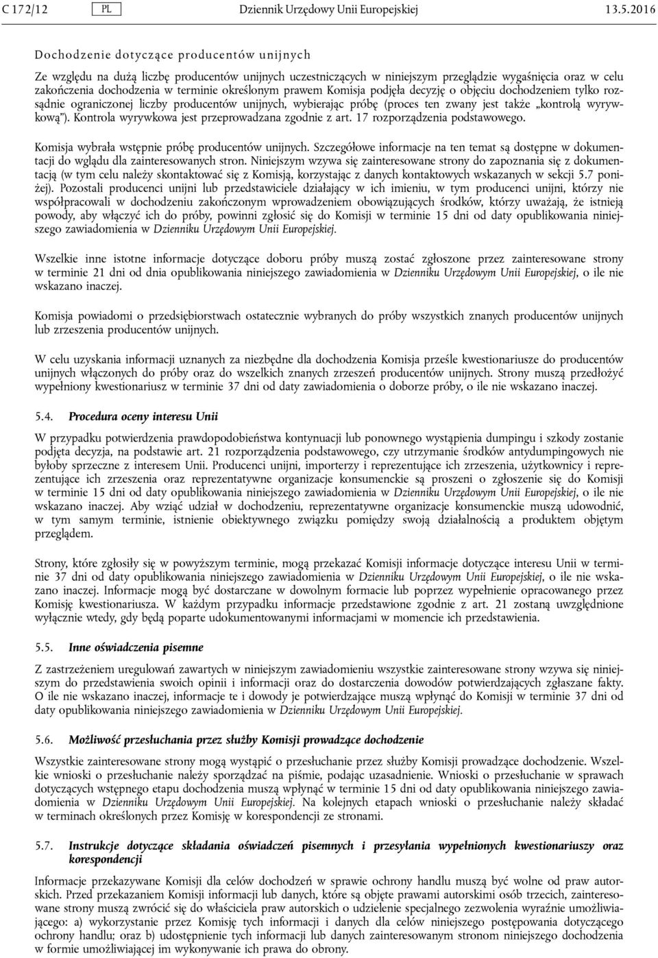 określonym prawem Komisja podjęła decyzję o objęciu dochodzeniem tylko rozsądnie ograniczonej liczby producentów unijnych, wybierając próbę (proces ten zwany jest także kontrolą wyrywkową ).