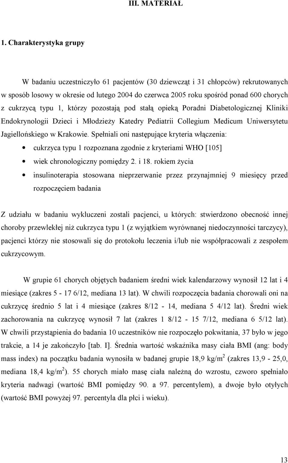 cukrzycą typu 1, którzy pozostają pod stałą opieką Poradni Diabetologicznej Kliniki Endokrynologii Dzieci i Młodzieży Katedry Pediatrii Collegium Medicum Uniwersytetu Jagiellońskiego w Krakowie.