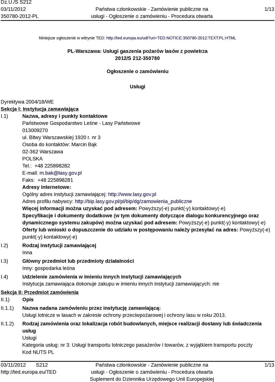 1) Nazwa, adresy i punkty kontaktowe Państwowe Gospodarstwo Leśne - Lasy Państwowe 013009270 ul. Bitwy Warszawskiej 1920 r. nr 3 Osoba do kontaktów: Marcin Bąk 02-362 Warszawa POLSKA Tel.