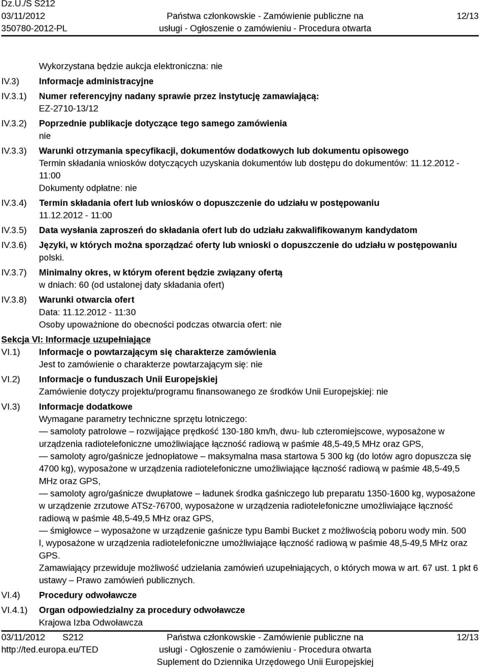 zamawiającą: EZ-2710-13/12 Poprzednie publikacje dotyczące tego samego zamówienia nie Warunki otrzymania specyfikacji, dokumentów dodatkowych lub dokumentu opisowego Termin składania wniosków