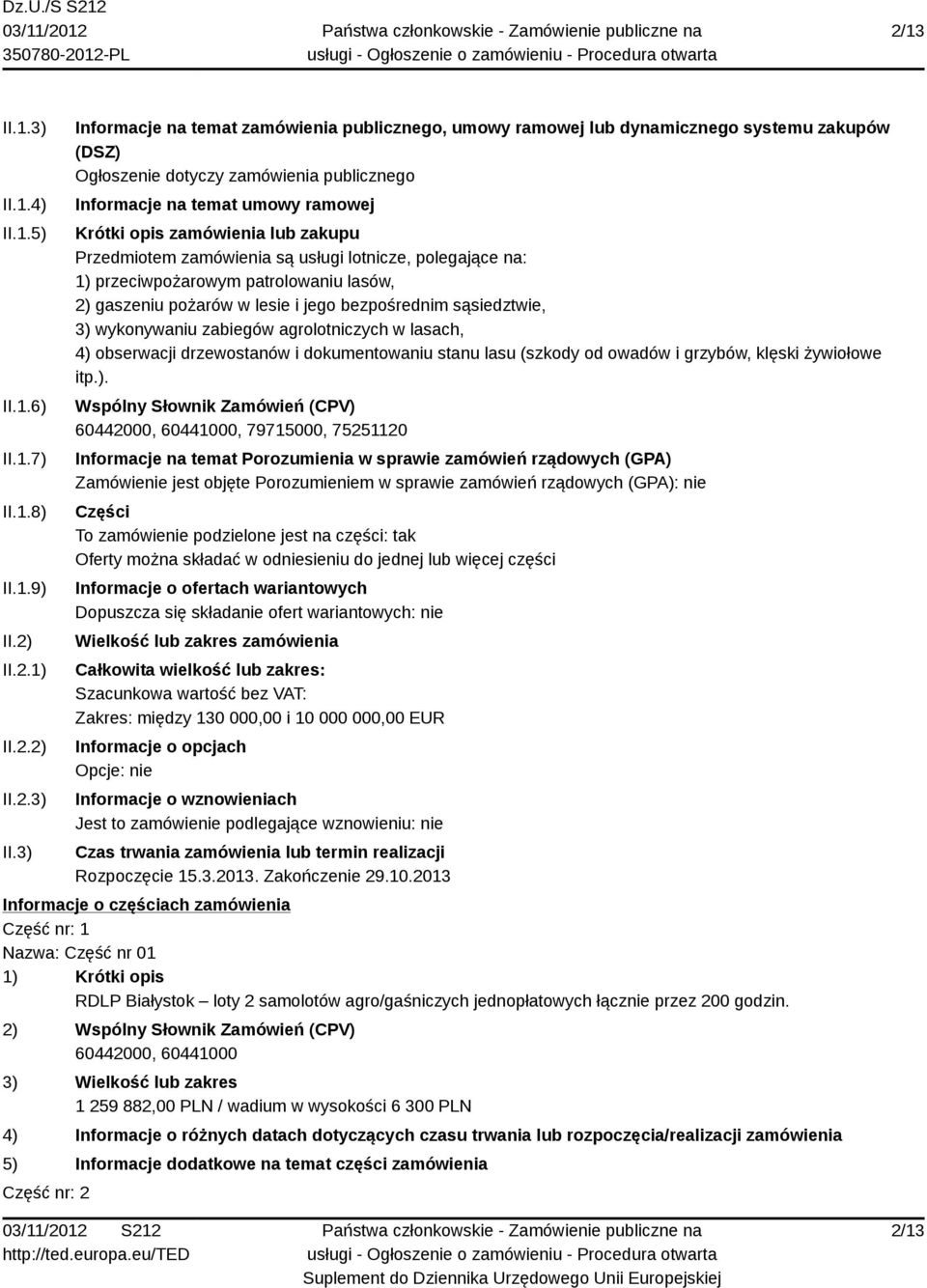 3) Informacje na temat zamówienia publicznego, umowy ramowej lub dynamicznego systemu zakupów (DSZ) Ogłoszenie dotyczy zamówienia publicznego Informacje na temat umowy ramowej Krótki opis zamówienia