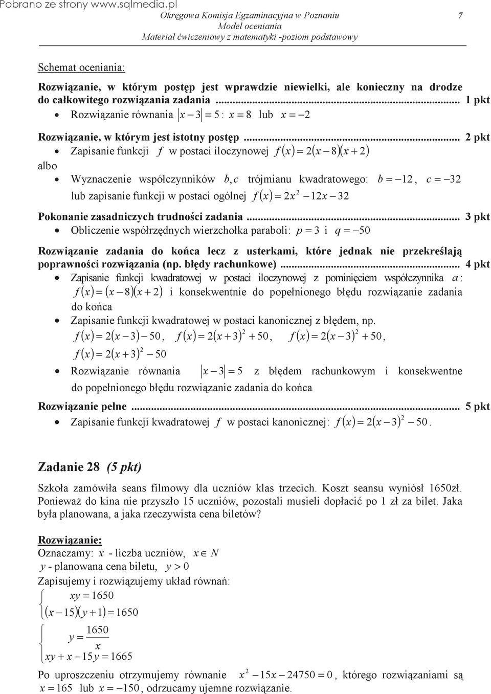 .. pkt Zapisanie funkcji f w postaci iloczynowej f ( x) = ( x 8)( x + ) Wyznaczenie współczynników b, c trójmianu kwadratowego: b =, c = 3 = x x lub zapisanie funkcji w postaci ogólnej ( ) 3 f x