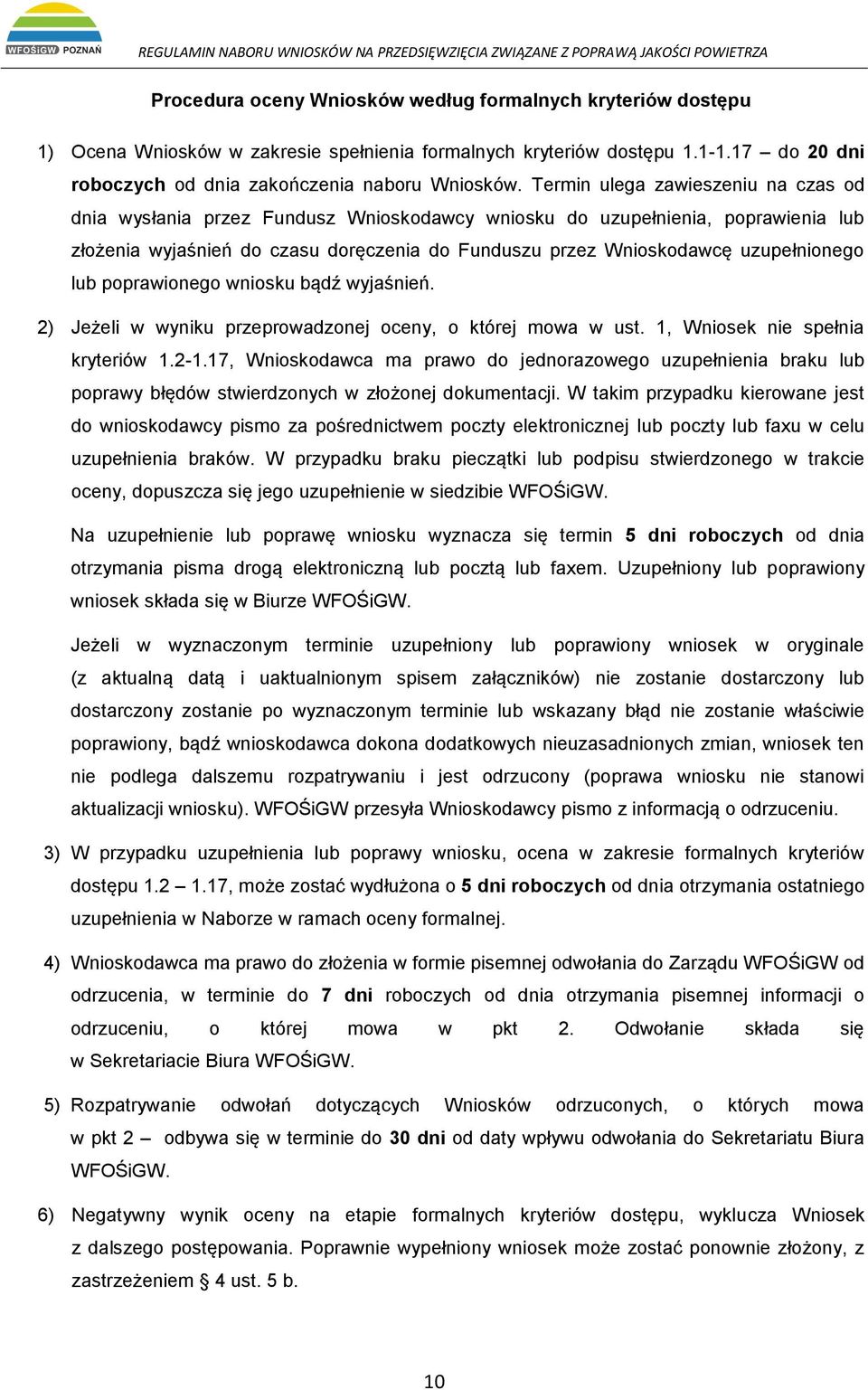 uzupełnionego lub poprawionego wniosku bądź wyjaśnień. 2) Jeżeli w wyniku przeprowadzonej oceny, o której mowa w ust. 1, Wniosek nie spełnia kryteriów 1.2-1.