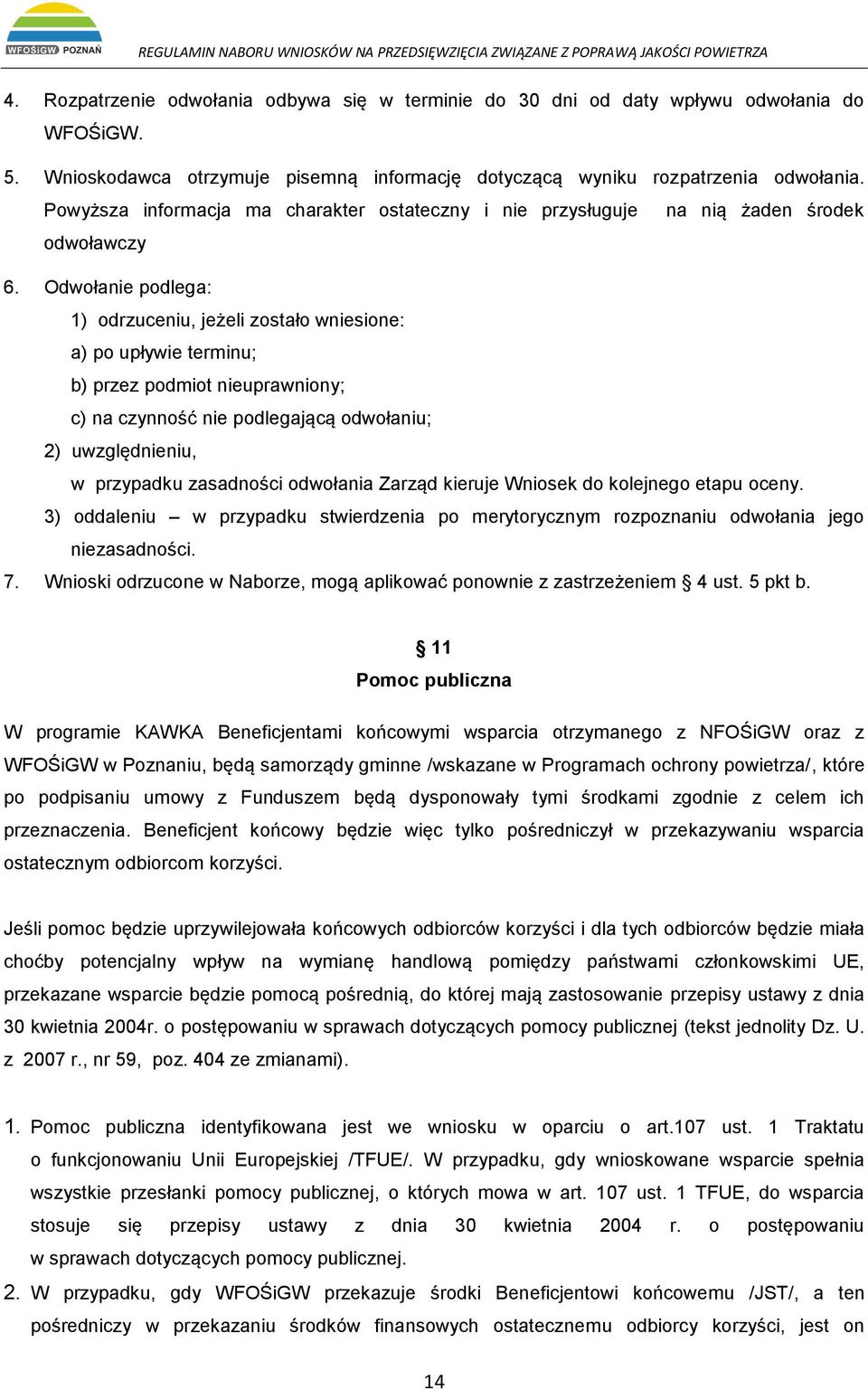 Odwołanie podlega: 1) odrzuceniu, jeżeli zostało wniesione: a) po upływie terminu; b) przez podmiot nieuprawniony; c) na czynność nie podlegającą odwołaniu; 2) uwzględnieniu, w przypadku zasadności