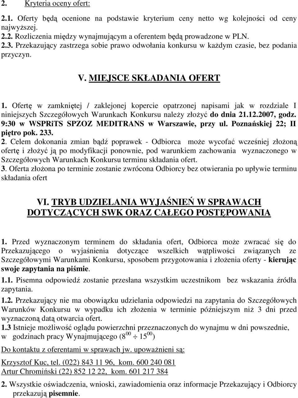 Ofertę w zamkniętej / zaklejonej kopercie opatrzonej napisami jak w rozdziale I niniejszych Szczegółowych Warunkach Konkursu naleŝy złoŝyć do dnia 21.12.2007, godz.