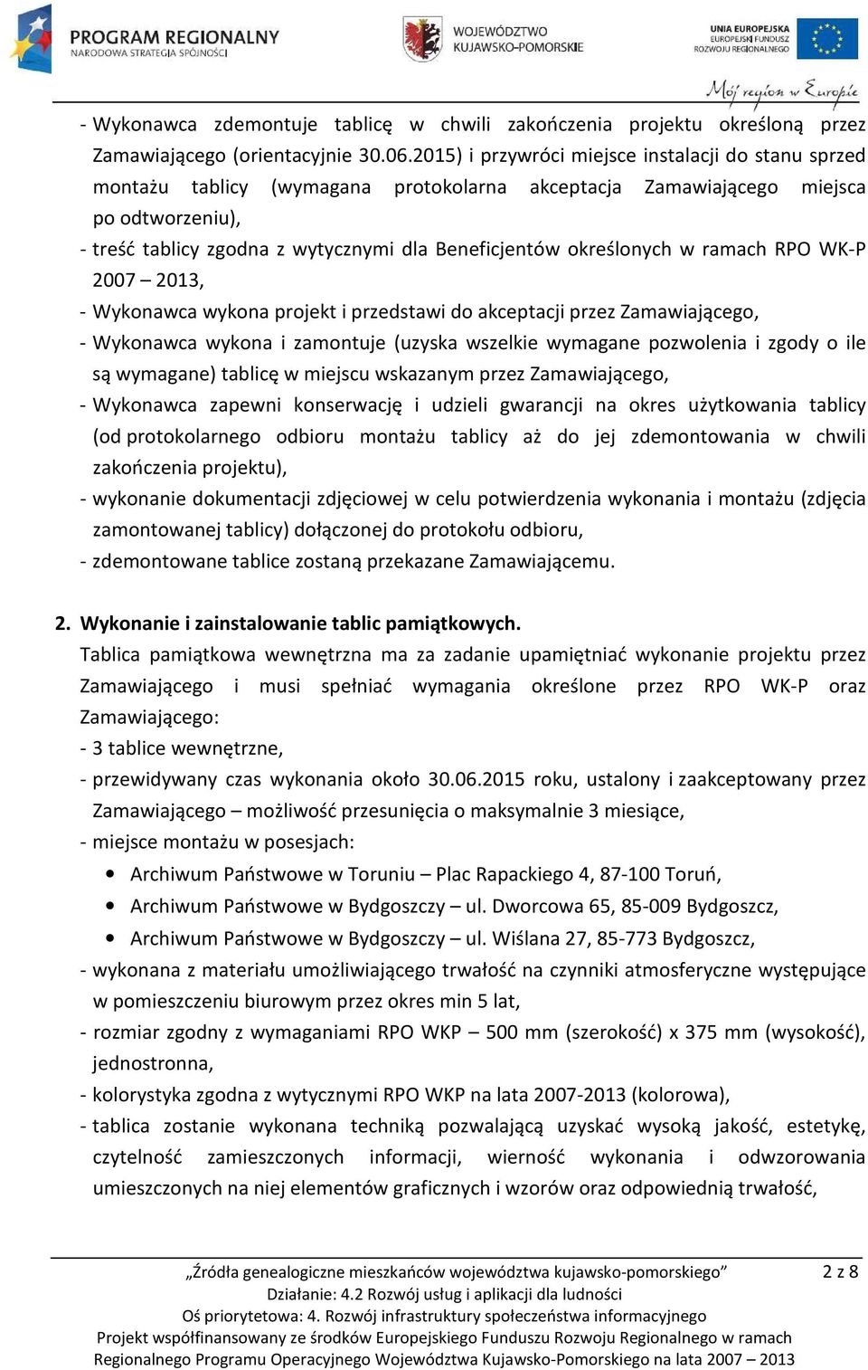 określonych w ramach RPO WK-P 2007 2013, - Wykonawca wykona projekt i przedstawi do akceptacji przez Zamawiającego, - Wykonawca wykona i zamontuje (uzyska wszelkie wymagane pozwolenia i zgody o ile