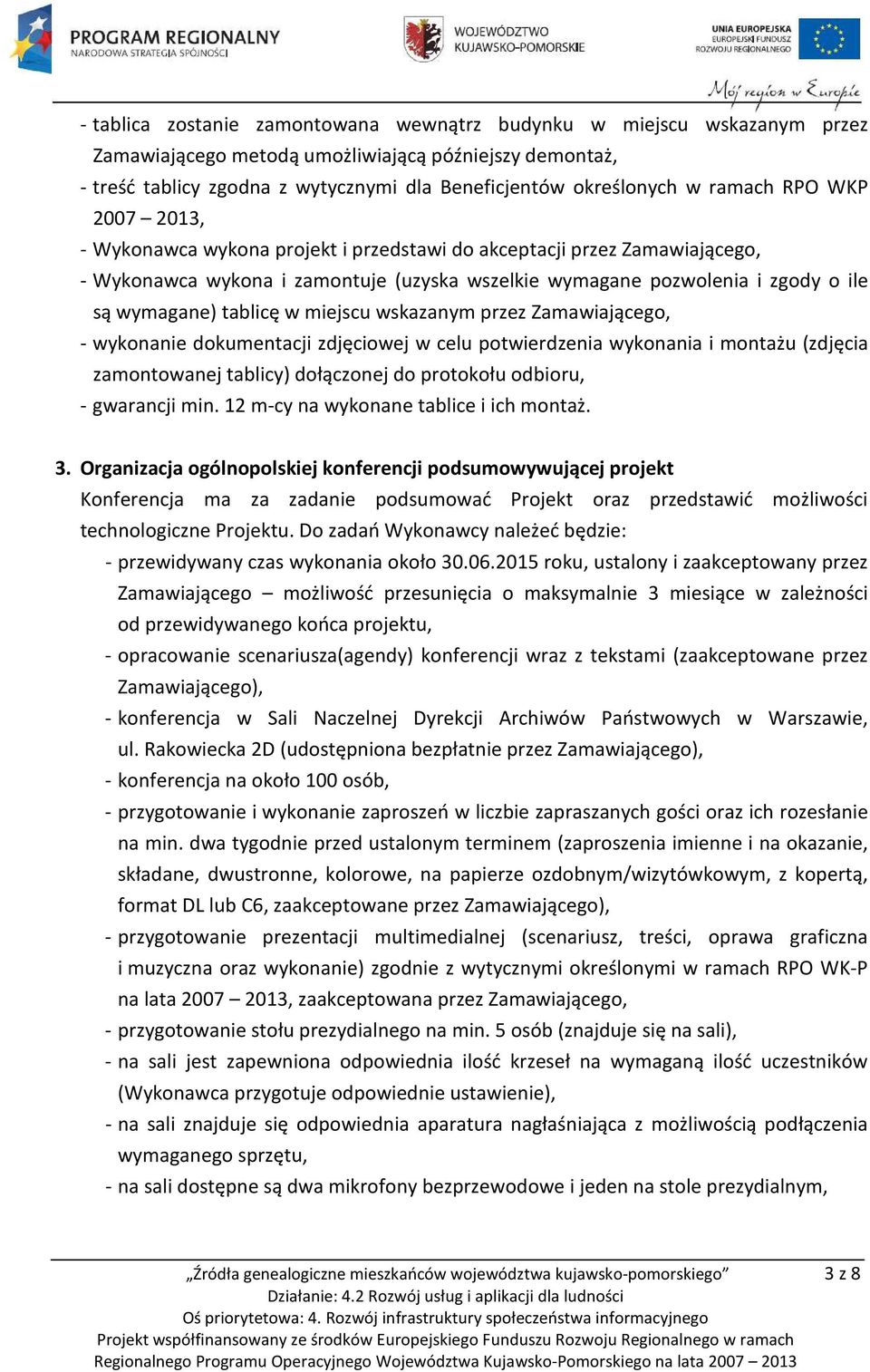 tablicę w miejscu wskazanym przez Zamawiającego, - wykonanie dokumentacji zdjęciowej w celu potwierdzenia wykonania i montażu (zdjęcia zamontowanej tablicy) dołączonej do protokołu odbioru, -