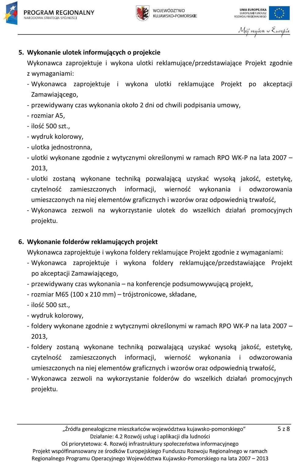 , - wydruk kolorowy, - ulotka jednostronna, - ulotki wykonane zgodnie z wytycznymi określonymi w ramach RPO WK-P na lata 2007 2013, - ulotki zostaną wykonane techniką pozwalającą uzyskać wysoką