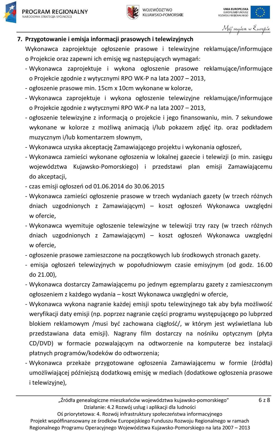 15cm x 10cm wykonane w kolorze, - Wykonawca zaprojektuje i wykona ogłoszenie telewizyjne reklamujące/informujące o Projekcie zgodnie z wytycznymi RPO WK-P na lata 2007 2013, - ogłoszenie telewizyjne