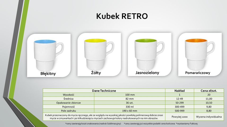 50-299 10,50 Pojemność 330 ml 300-499 9,80 Pole zadruku 190 x 60 mm 500-999 8,80 Kubek przeznaczony do