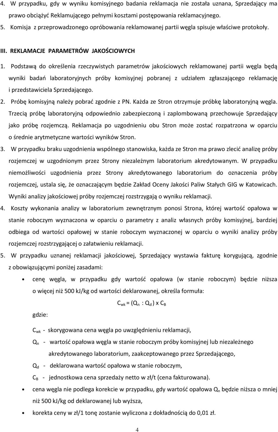 Podstawą do określenia rzeczywistych parametrów jakościowych reklamowanej partii węgla będą wyniki badań laboratoryjnych próby komisyjnej pobranej z udziałem zgłaszającego reklamację i