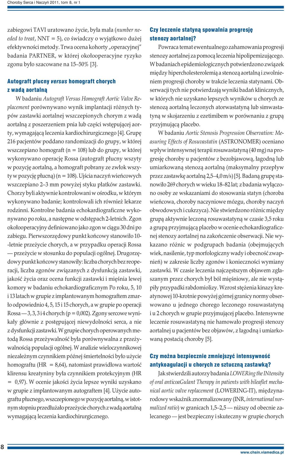 Autograft płucny versus homograft chorych z wadą aortalną W badaniu Autograft Versus Homograft Aortic Valve Replacement porównywano wynik implantacji różnych typów zastawki aortalnej wszczepionych