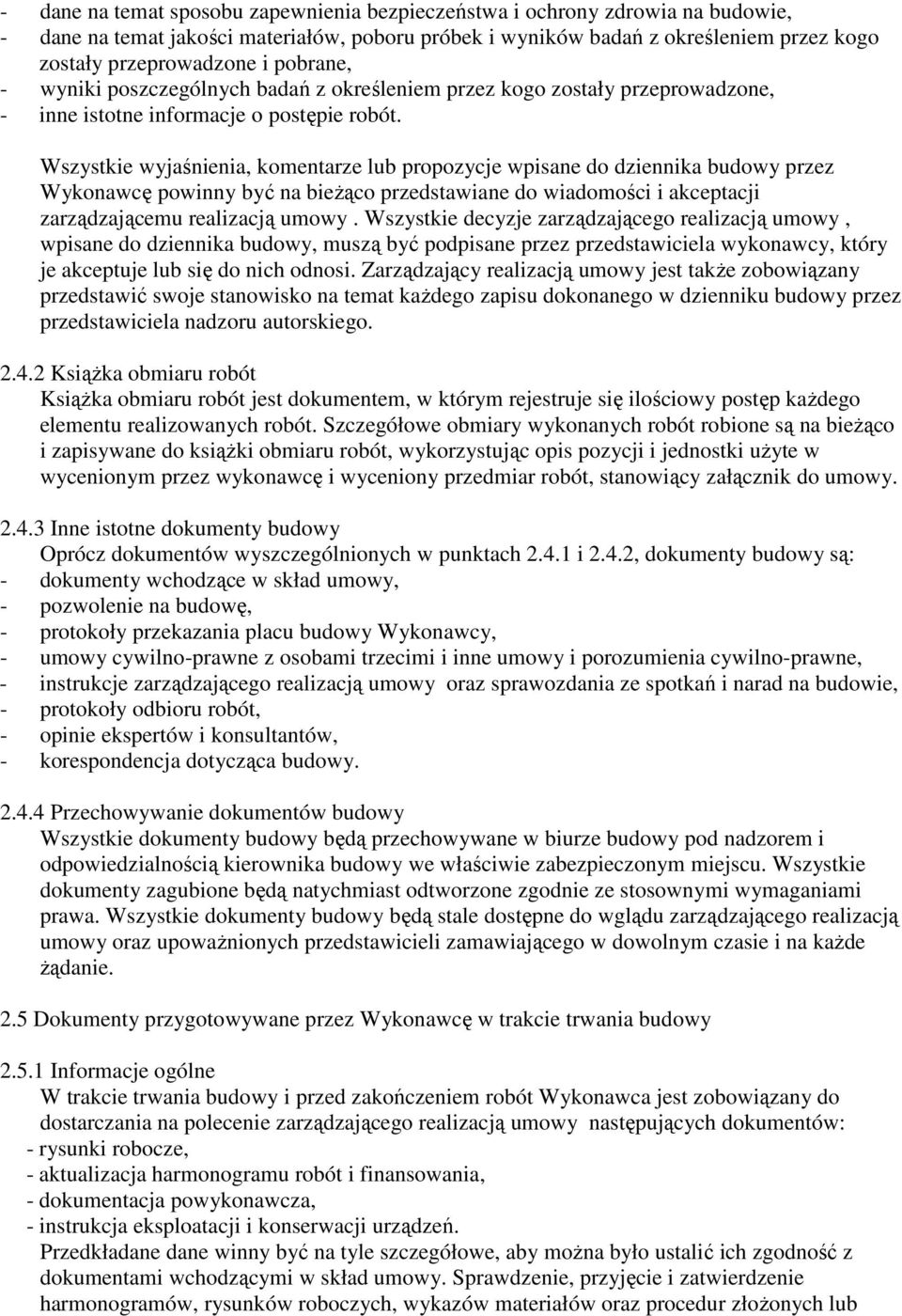 Wszystkie wyjaśnienia, komentarze lub propozycje wpisane do dziennika budowy przez Wykonawcę powinny być na bieżąco przedstawiane do wiadomości i akceptacji zarządzającemu realizacją umowy.