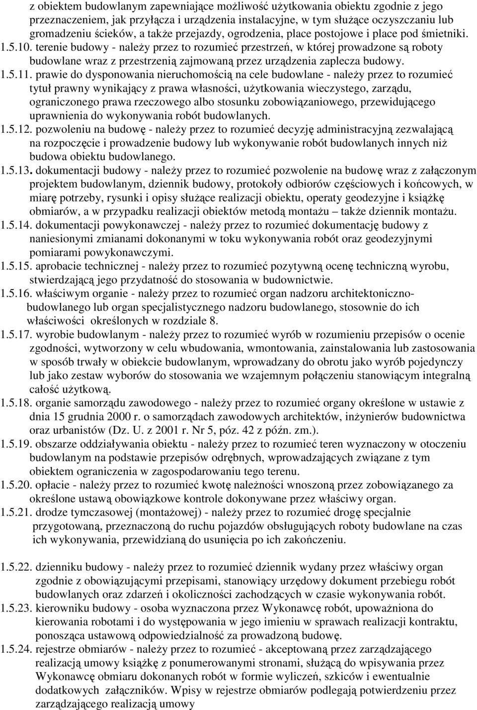 terenie budowy - należy przez to rozumieć przestrzeń, w której prowadzone są roboty budowlane wraz z przestrzenią zajmowaną przez urządzenia zaplecza budowy. 1.5.11.