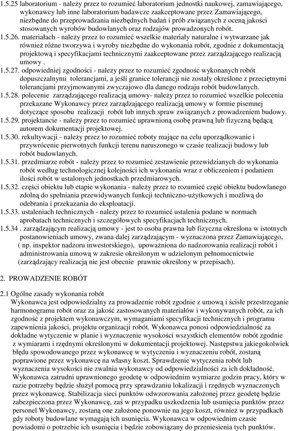 materiałach - należy przez to rozumieć wszelkie materiały naturalne i wytwarzane jak również różne tworzywa i wyroby niezbędne do wykonania robót, zgodnie z dokumentacją projektową i specyfikacjami