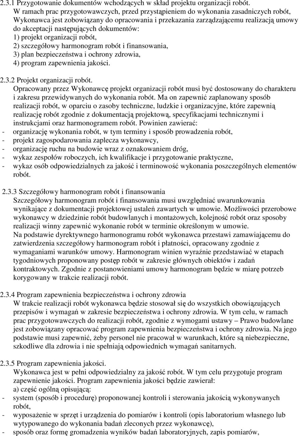 następujących dokumentów: 1) projekt organizacji robót, 2) szczegółowy harmonogram robót i finansowania, 3) plan bezpieczeństwa i ochrony zdrowia, 4) program zapewnienia jakości. 2.3.2 Projekt organizacji robót.