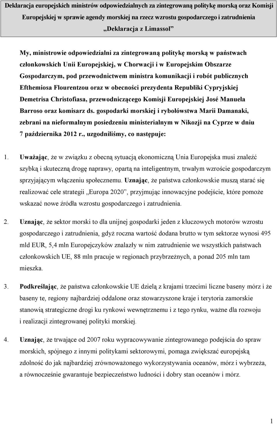 komunikacji i robót publicznych Efthemiosa Flourentzou oraz w obecności prezydenta Republiki Cypryjskiej Demetrisa Christofiasa, przewodniczącego Komisji Europejskiej José Manuela Barroso oraz