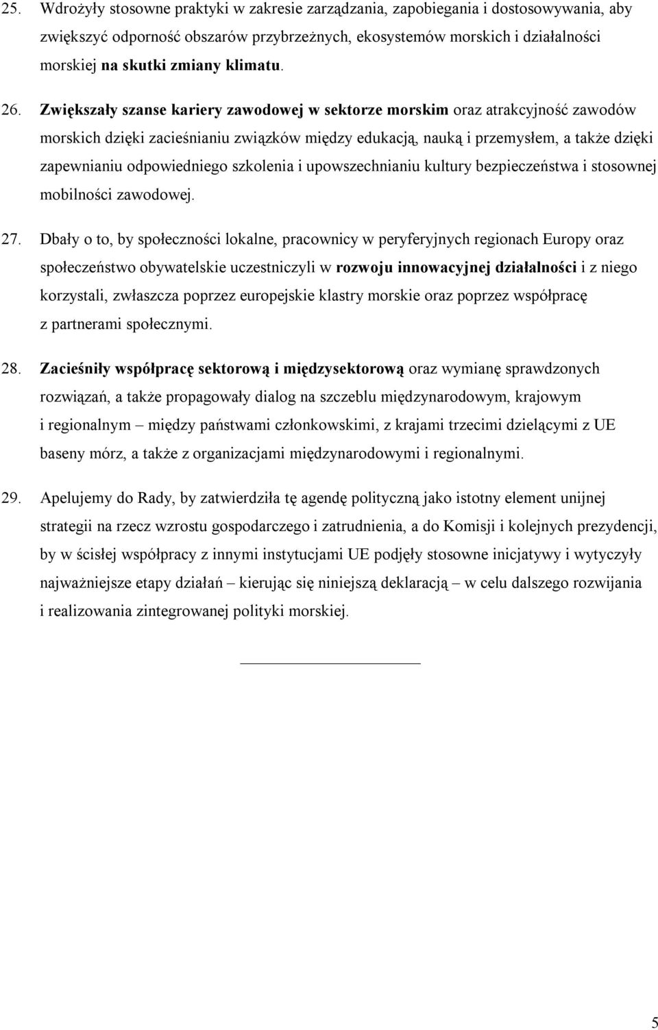 Zwiększały szanse kariery zawodowej w sektorze morskim oraz atrakcyjność zawodów morskich dzięki zacieśnianiu związków między edukacją, nauką i przemysłem, a także dzięki zapewnianiu odpowiedniego