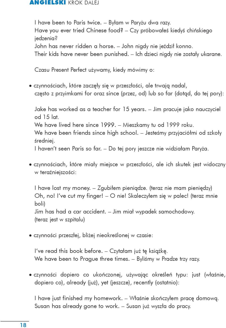 Czasu Present Perfect używamy, kiedy mówimy o: czynnościach, które zaczęły się w przeszłości, ale trwają nadal, często z przyimkami for oraz since (przez, od) lub so far (dotąd, do tej pory): Jake