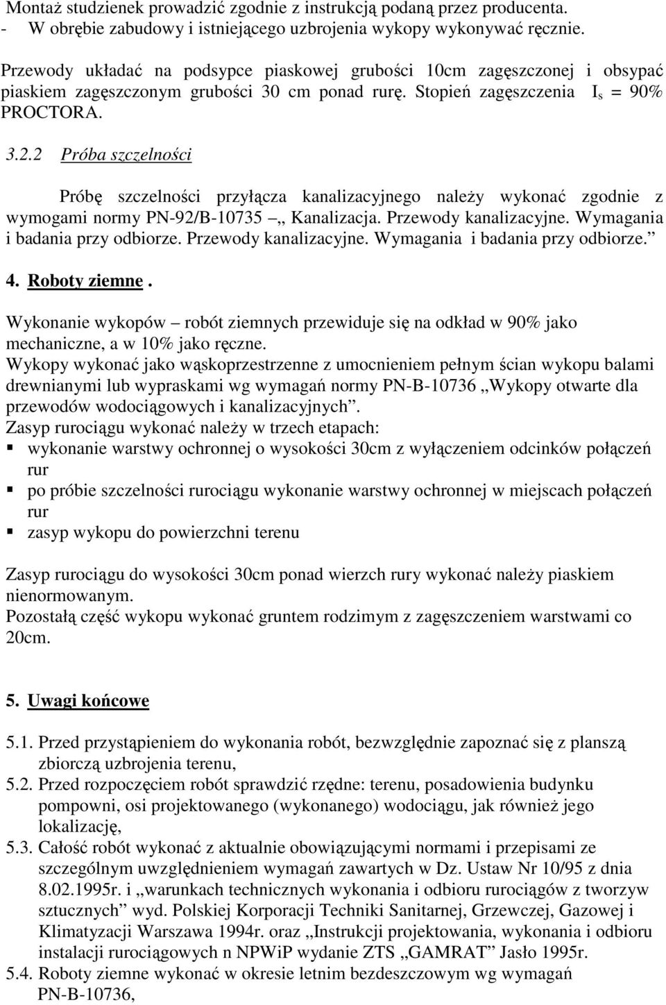 2 Próba szczelności Próbę szczelności przyłącza kanalizacyjnego naleŝy wykonać zgodnie z wymogami normy PN-92/B-10735 Kanalizacja. Przewody kanalizacyjne. Wymagania i badania przy odbiorze.