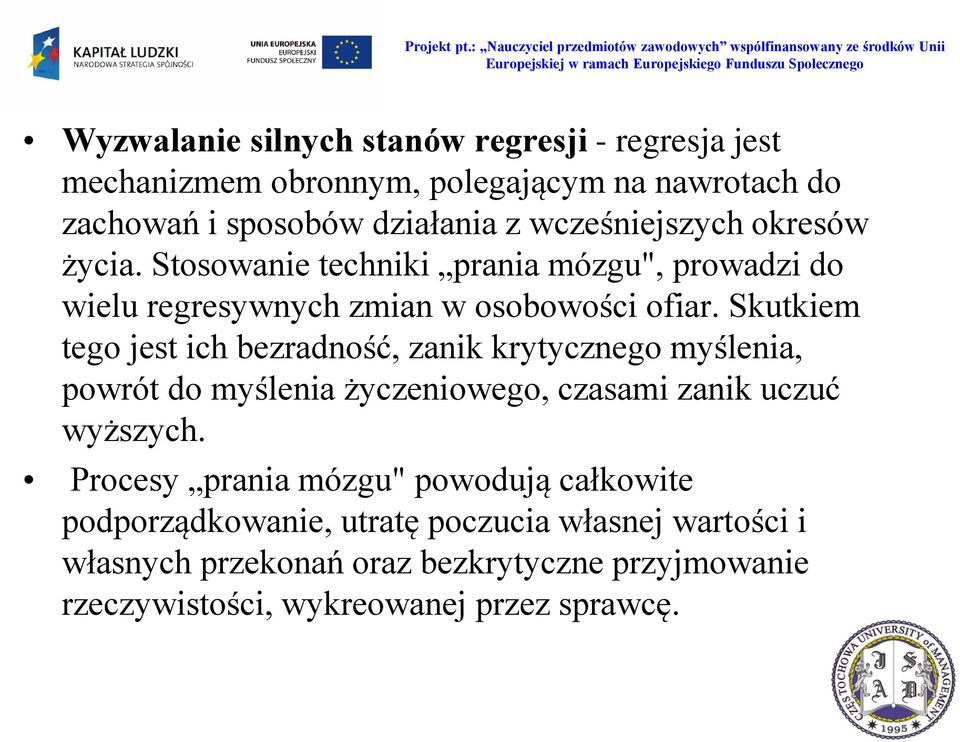 Skutkiem tego jest ich bezradność, zanik krytycznego myślenia, powrót do myślenia życzeniowego, czasami zanik uczuć wyższych.