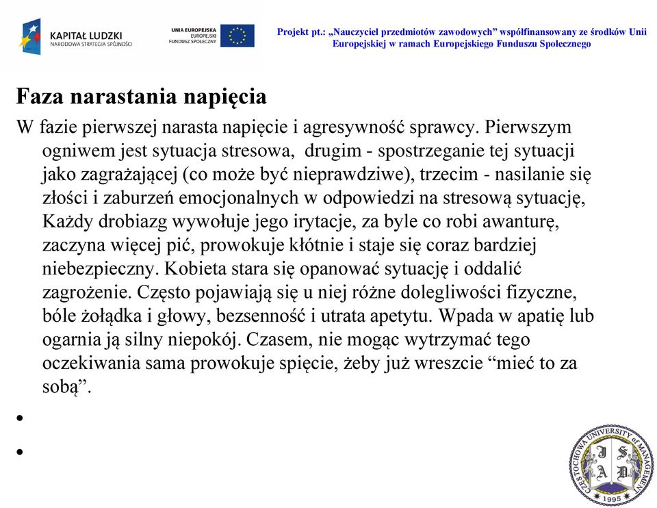 odpowiedzi na stresową sytuację, Każdy drobiazg wywołuje jego irytacje, za byle co robi awanturę, zaczyna więcej pić, prowokuje kłótnie i staje się coraz bardziej niebezpieczny.