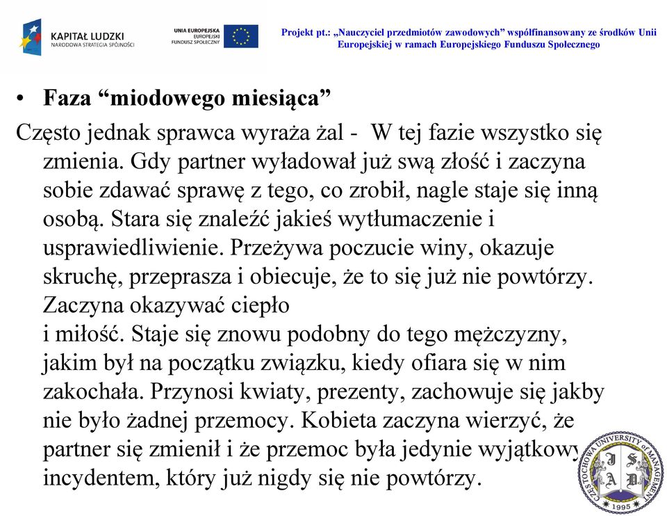 Przeżywa poczucie winy, okazuje skruchę, przeprasza i obiecuje, że to się już nie powtórzy. Zaczyna okazywać ciepło i miłość.