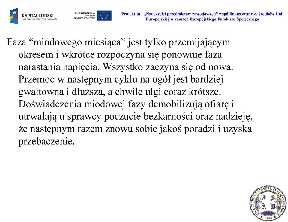 Przemoc w następnym cyklu na ogół jest bardziej gwałtowna i dłuższa, a chwile ulgi coraz krótsze.