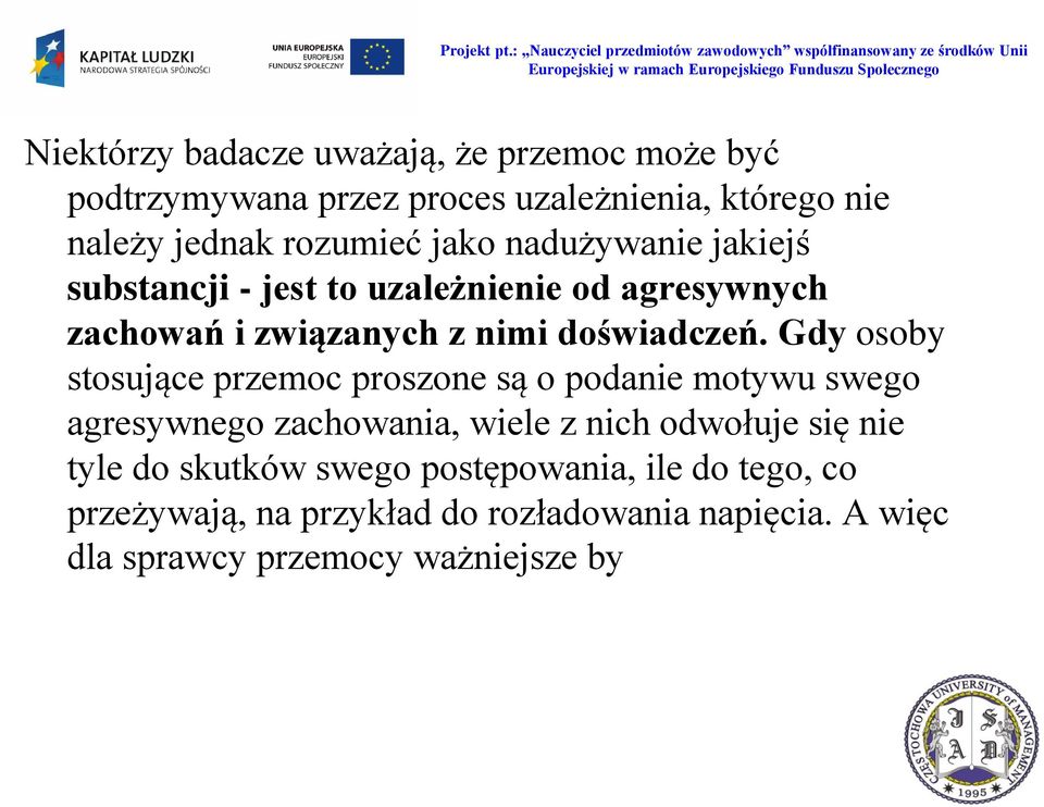 Gdy osoby stosujące przemoc proszone są o podanie motywu swego agresywnego zachowania, wiele z nich odwołuje się nie tyle do