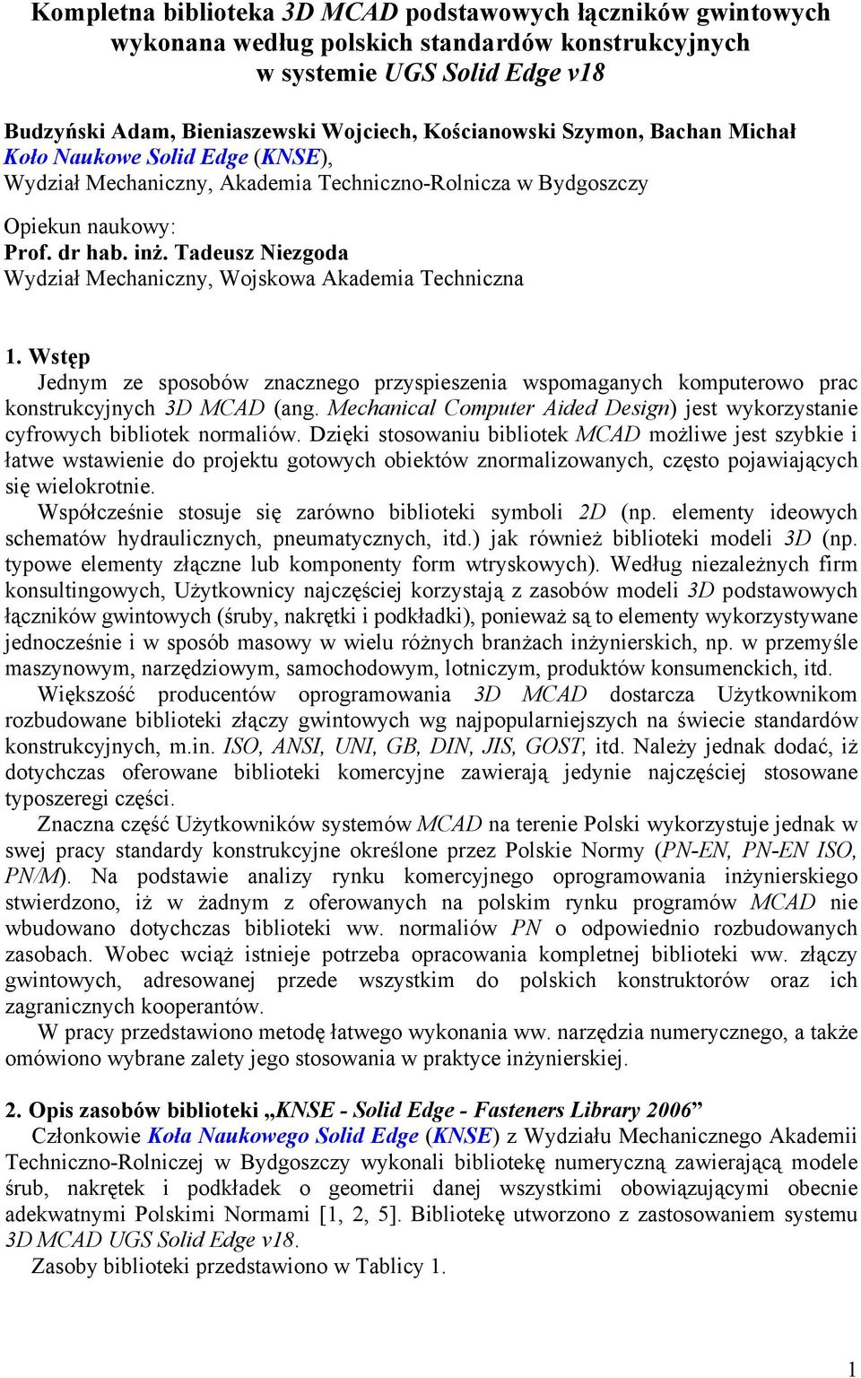 Tadeusz Niezgoda Wydział Mechaniczny, Wojskowa Akademia Techniczna 1. Wstęp Jednym ze sposobów znacznego przyspieszenia wspomaganych komputerowo prac konstrukcyjnych 3D MCAD (ang.