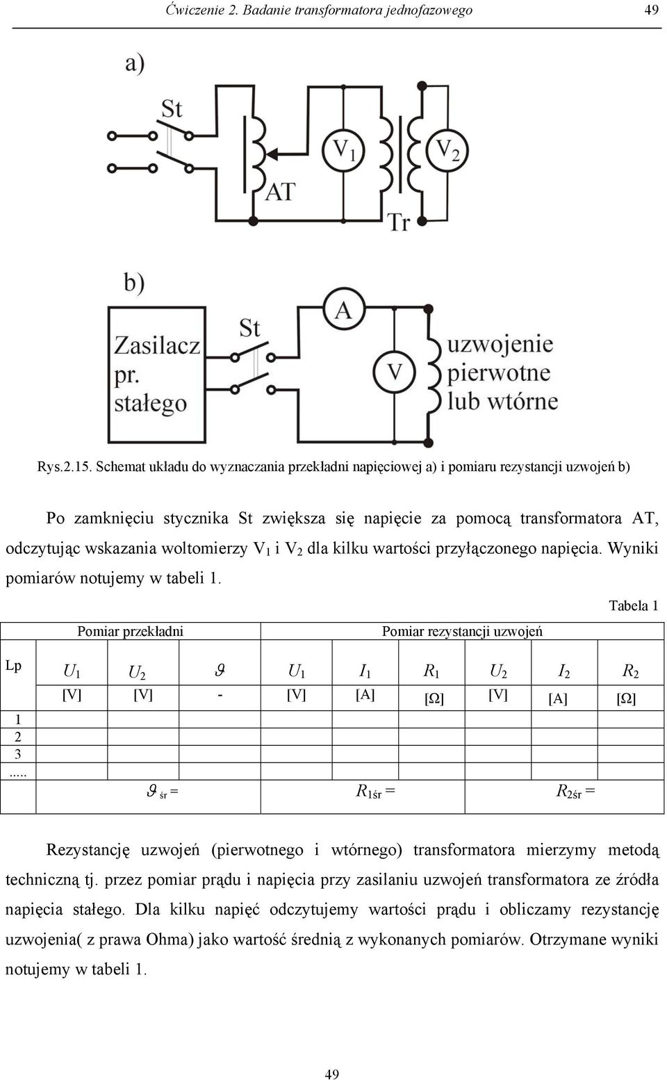 V 1 i V dla kilku wartości przyłączonego napięcia. Wyniki pomiarów notujemy w tabeli 1.