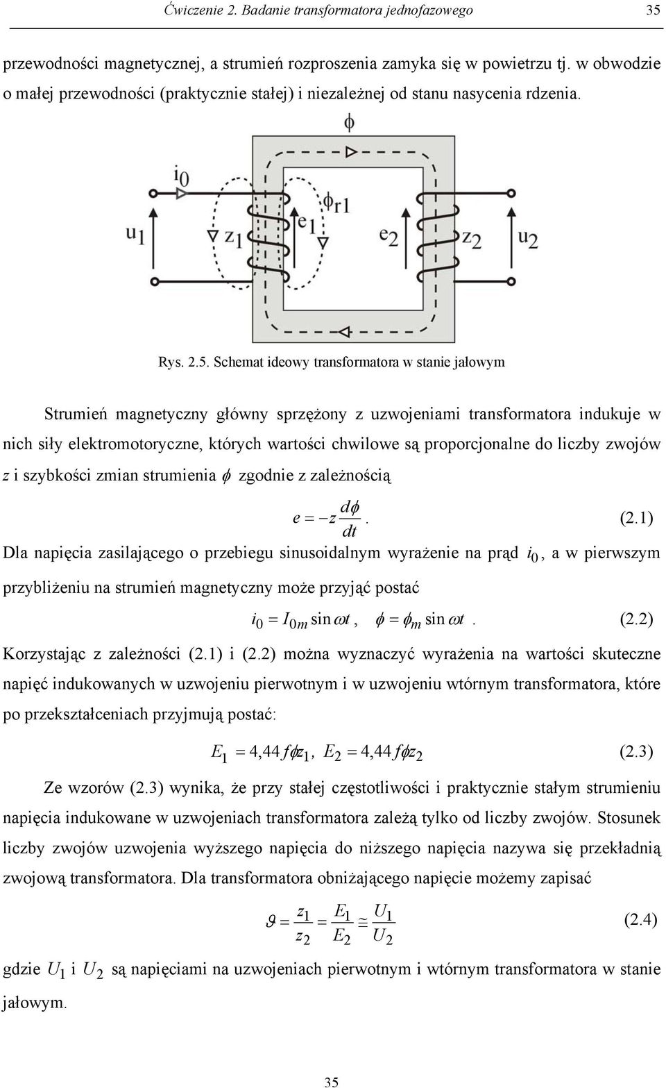 Schemat ideowy transformatora w stanie jałowym Strumień magnetyczny główny sprzężony z uzwojeniami transformatora indukuje w nich siły elektromotoryczne, których wartości chwilowe są proporcjonalne