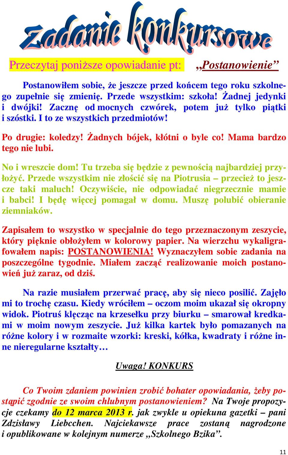 Tu trzeba się będzie z pewnością najbardziej przyłożyć. Przede wszystkim nie złościć się na Piotrusia przecież to jeszcze taki maluch! Oczywiście, nie odpowiadać niegrzecznie mamie i babci!