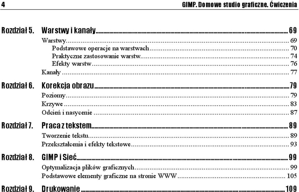 Praca z tekstem...z... 89 Tworzenie tekstu...8...8... 89 Przekształcenia i efekty tekstowe...8... 93 Rozdział 8. Rozdział 9. GIMP i Sieć...z...z...... 99 Optymalizacja plików graficznych.