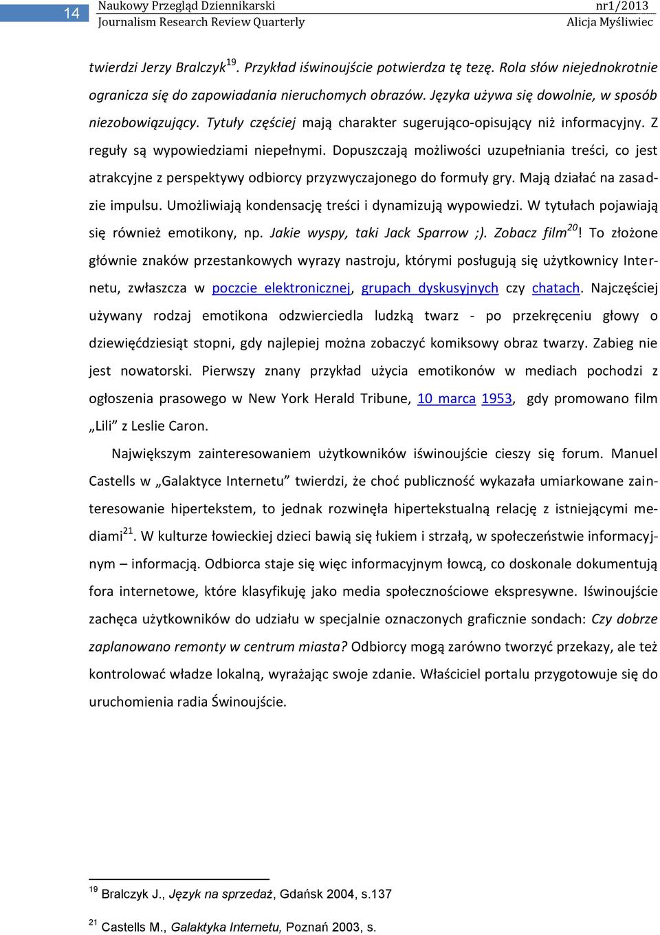 Dopuszczają możliwości uzupełniania treści, co jest atrakcyjne z perspektywy odbiorcy przyzwyczajonego do formuły gry. Mają działad na zasadzie impulsu.