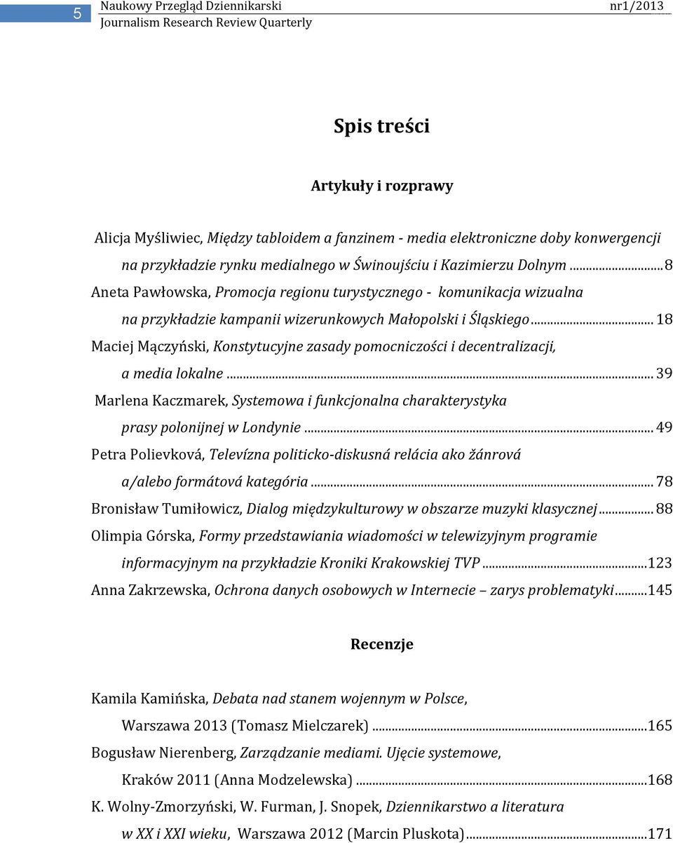 .. 18 Maciej Mączyński, Konstytucyjne zasady pomocniczości i decentralizacji, a media lokalne... 39 Marlena Kaczmarek, Systemowa i funkcjonalna charakterystyka prasy polonijnej w Londynie.