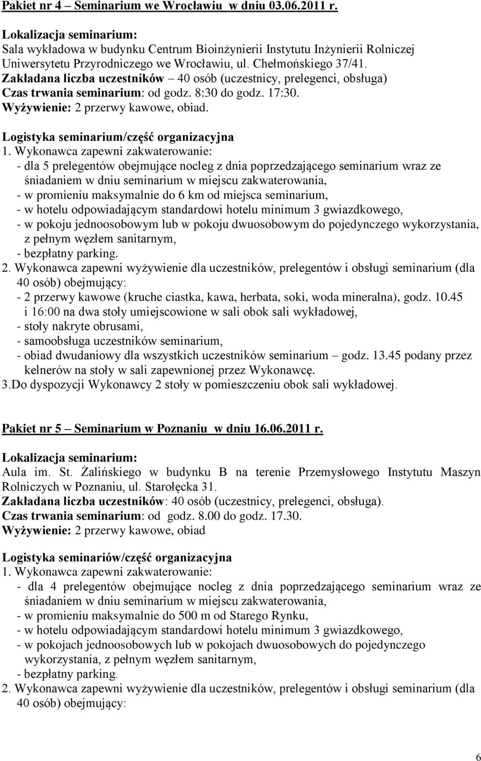 Zakładana liczba uczestników 40 osób (uczestnicy, prelegenci, obsługa) Czas trwania seminarium: od godz. 8:30 do godz. 17:30. Wyżywienie: 2 przerwy kawowe, obiad.