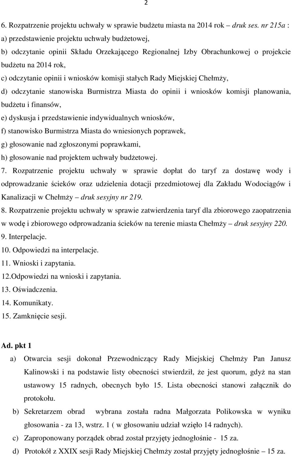 komisji stałych Rady Miejskiej Chełmży, d) odczytanie stanowiska Burmistrza Miasta do opinii i wniosków komisji planowania, budżetu i finansów, e) dyskusja i przedstawienie indywidualnych wniosków,